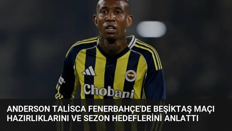 Anderson Talisca Fenerbahçe’de Beşiktaş Maçı Hazırlıklarını ve Sezon Hedeflerini Anlattı