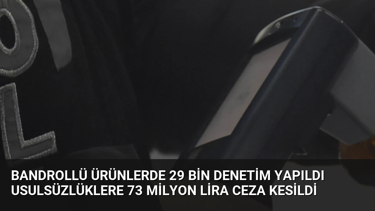 Bandrollü Ürünlerde 29 Bin Denetim Yapıldı Usulsüzlüklere 73 Milyon Lira Ceza Kesildi