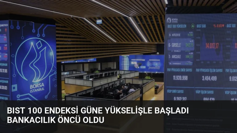 BIST 100 Endeksi Güne Yükselişle Başladı Bankacılık Öncü Oldu