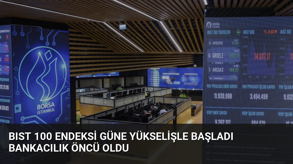 BIST 100 Endeksi Güne Yükselişle Başladı Bankacılık Öncü Oldu