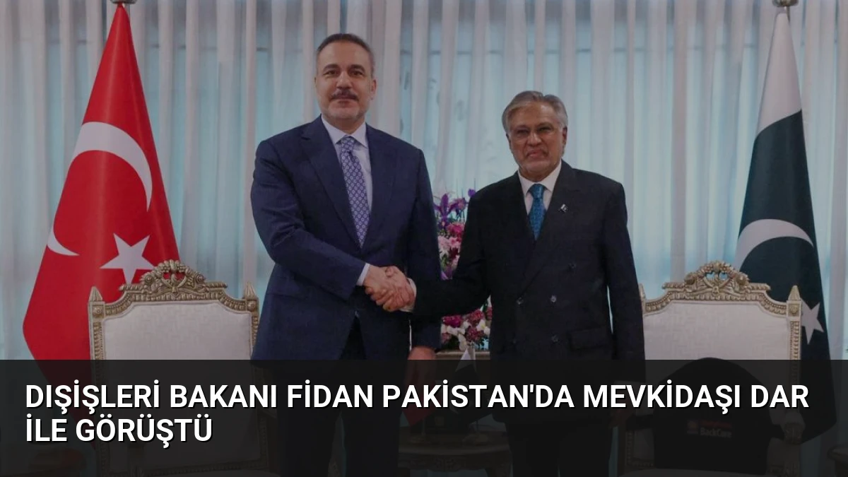 Dışişleri Bakanı Fidan Pakistan’da Mevkidaşı Dar ile Görüştü
