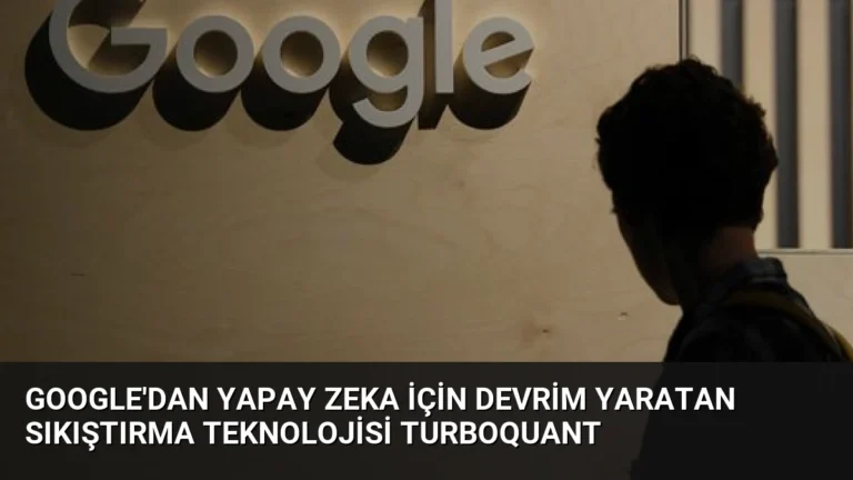 Google’dan Yapay Zeka İçin Devrim Yaratan Sıkıştırma Teknolojisi TurboQuant