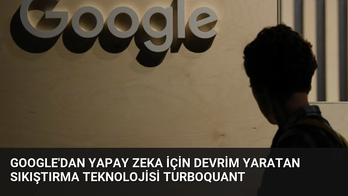 Google’dan Yapay Zeka İçin Devrim Yaratan Sıkıştırma Teknolojisi TurboQuant