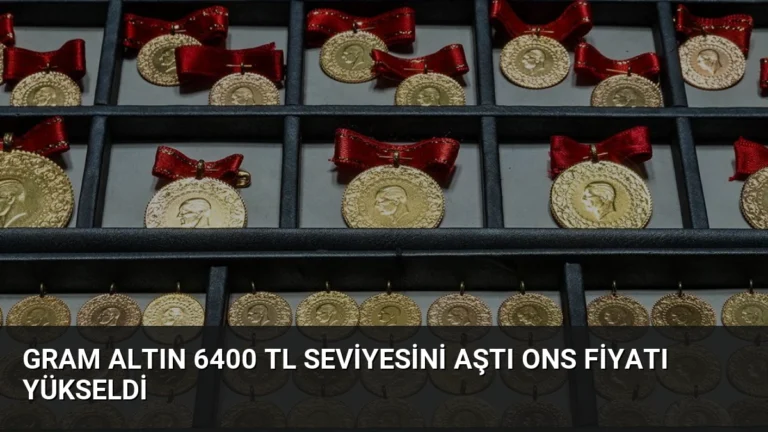 Gram Altın 6400 TL Seviyesini Aştı Ons Fiyatı Yükseldi