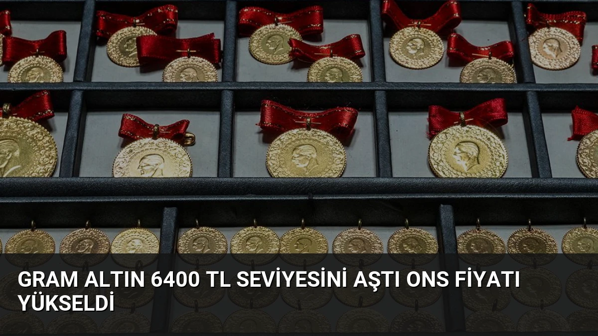 Gram Altın 6400 TL Seviyesini Aştı Ons Fiyatı Yükseldi