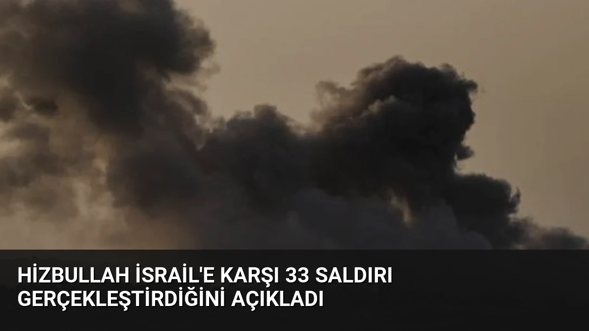 Hizbullah İsrail’e Karşı 33 Saldırı Gerçekleştirdiğini Açıkladı
