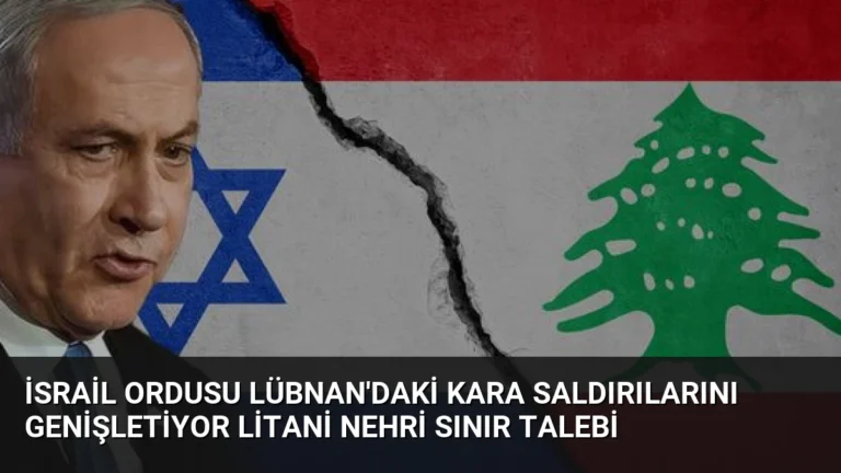 İsrail Ordusu Lübnan’daki Kara Saldırılarını Genişletiyor Litani Nehri Sınır Talebi
