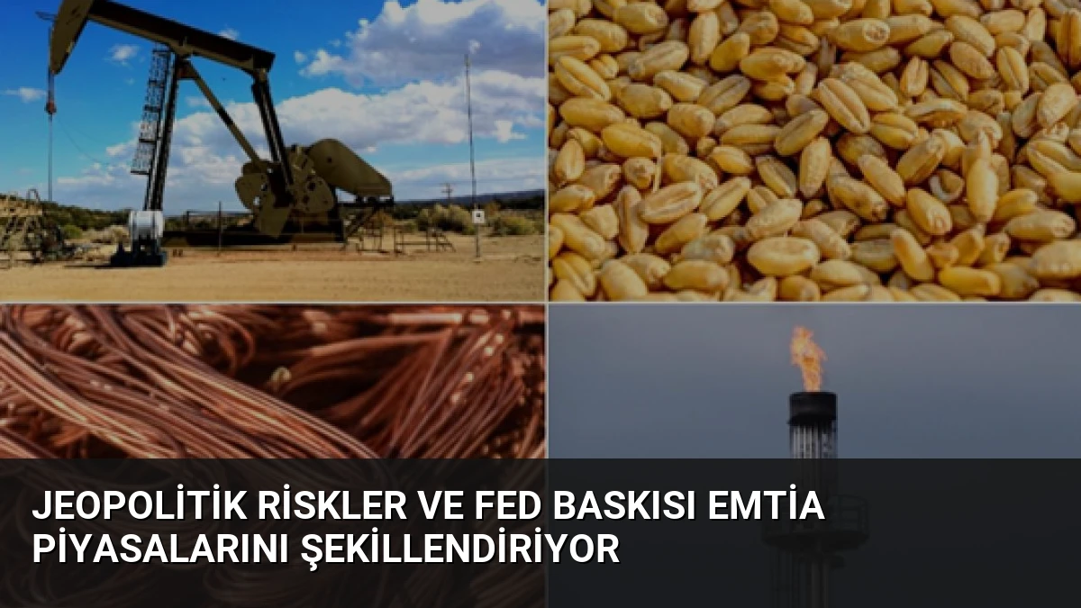 Jeopolitik Riskler ve Fed Baskısı Emtia Piyasalarını Şekillendiriyor