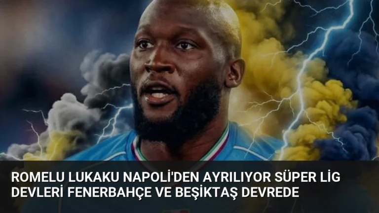 Romelu Lukaku Napoli’den Ayrılıyor Süper Lig Devleri Fenerbahçe ve Beşiktaş Devrede