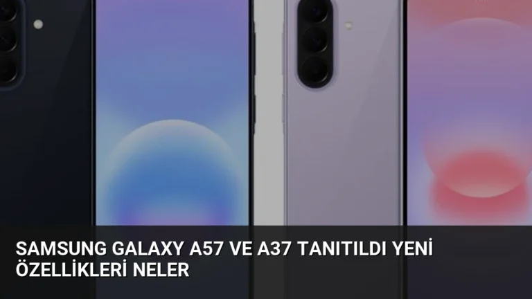 Samsung Galaxy A57 ve A37 Tanıtıldı Yeni Özellikleri Neler