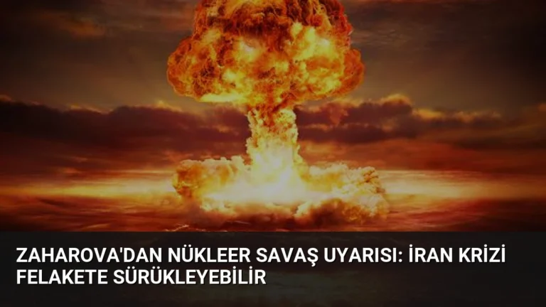 Zaharova’dan Nükleer Savaş Uyarısı: İran Krizi Felakete Sürükleyebilir