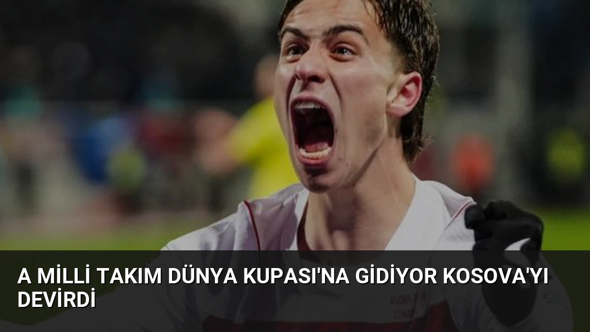 A Milli Takım Dünya Kupası’na Gidiyor Kosova’yı Devirdi