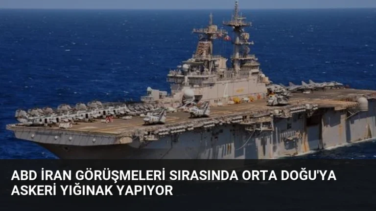 ABD İran Görüşmeleri Sırasında Orta Doğu’ya Askeri Yığınak Yapıyor