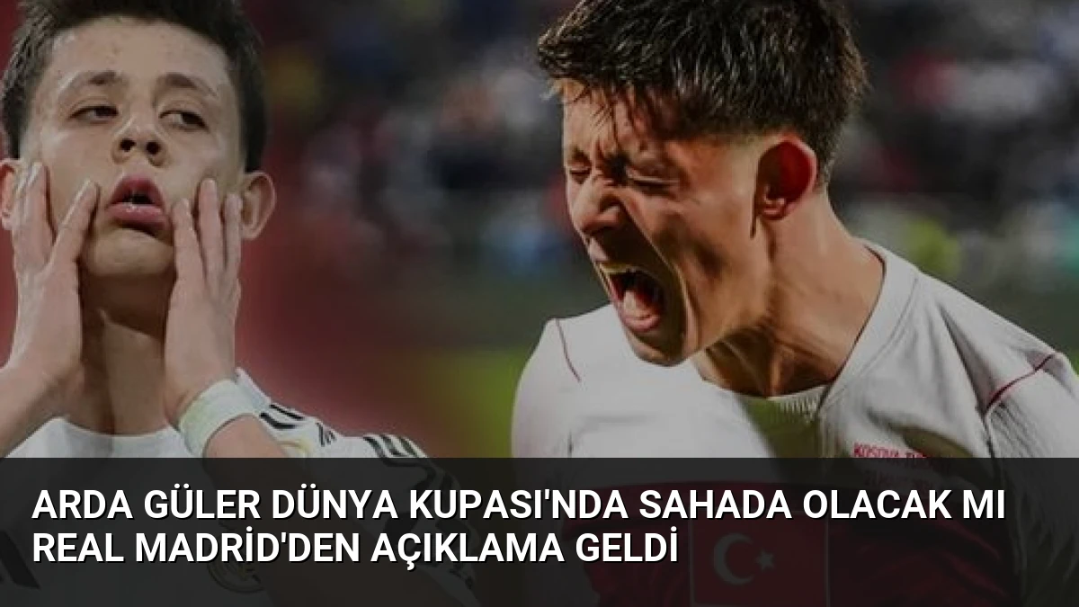 Arda Güler Dünya Kupası’nda Sahada Olacak Mı Real Madrid’den Açıklama Geldi