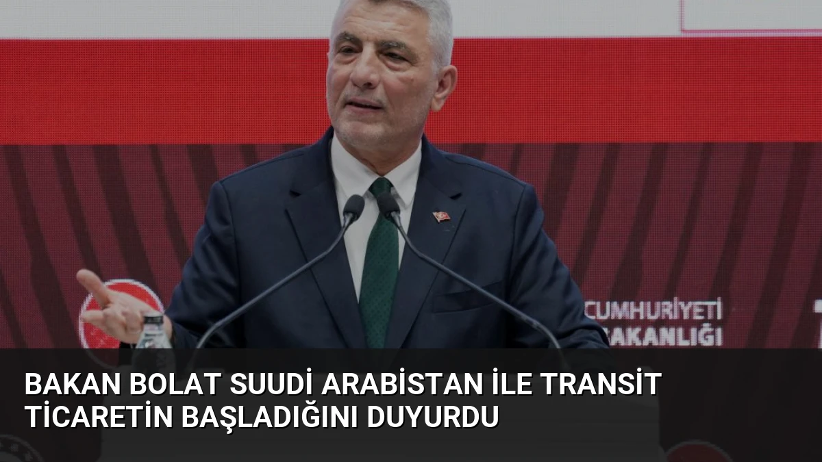 Bakan Bolat Suudi Arabistan ile Transit Ticaretin Başladığını Duyurdu