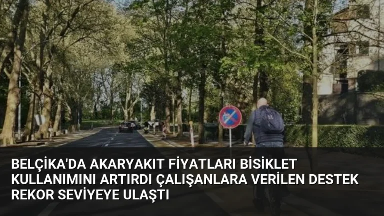 Belçika’da Akaryakıt Fiyatları Bisiklet Kullanımını Artırdı Çalışanlara Verilen Destek Rekor Seviyeye Ulaştı