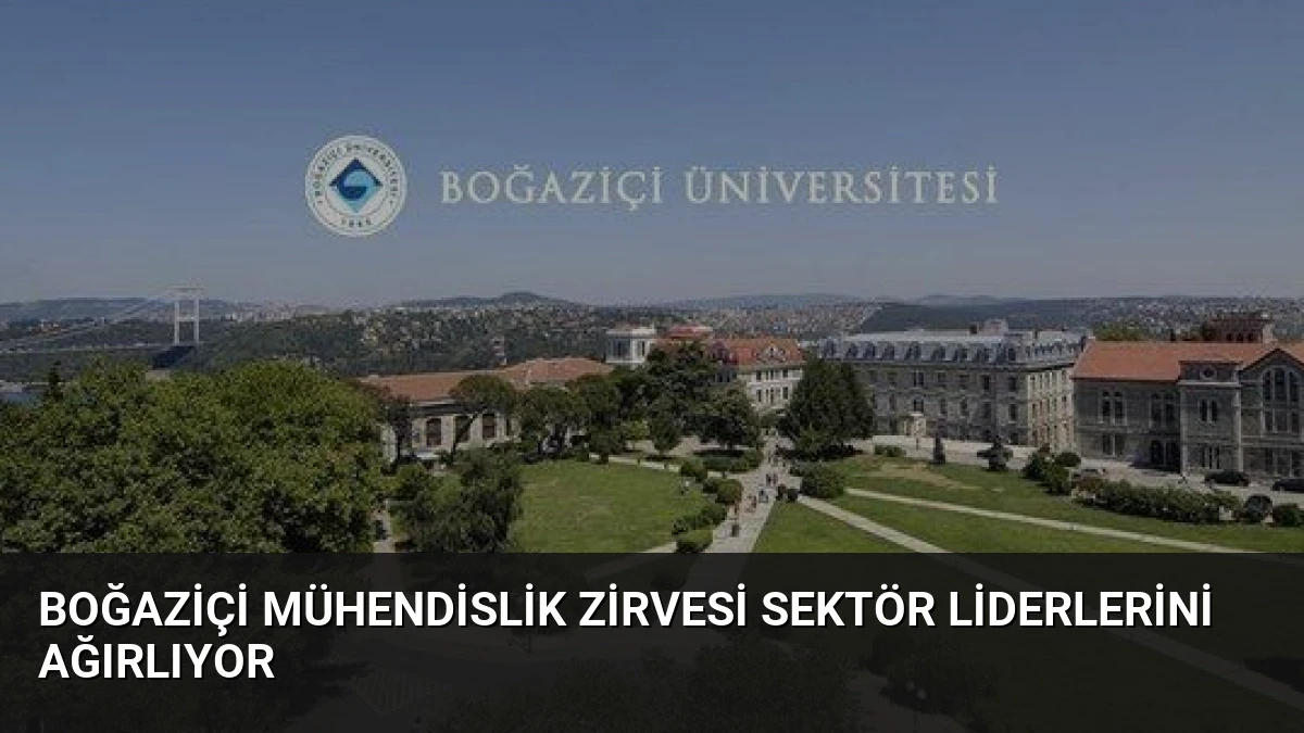 Boğaziçi Mühendislik Zirvesi Sektör Liderlerini Ağırlıyor