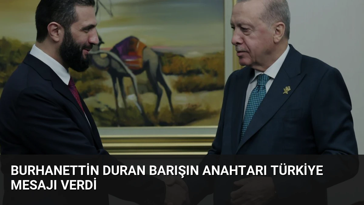 Burhanettin Duran Barışın Anahtarı Türkiye Mesajı Verdi