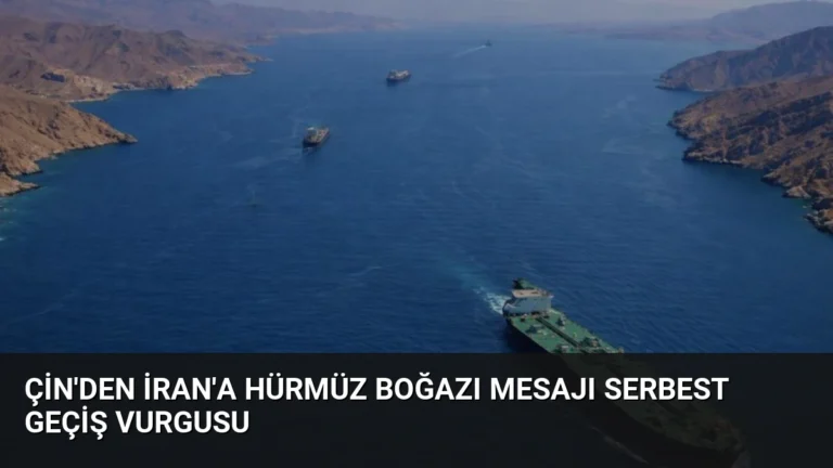 Çin’den İran’a Hürmüz Boğazı mesajı serbest geçiş vurgusu