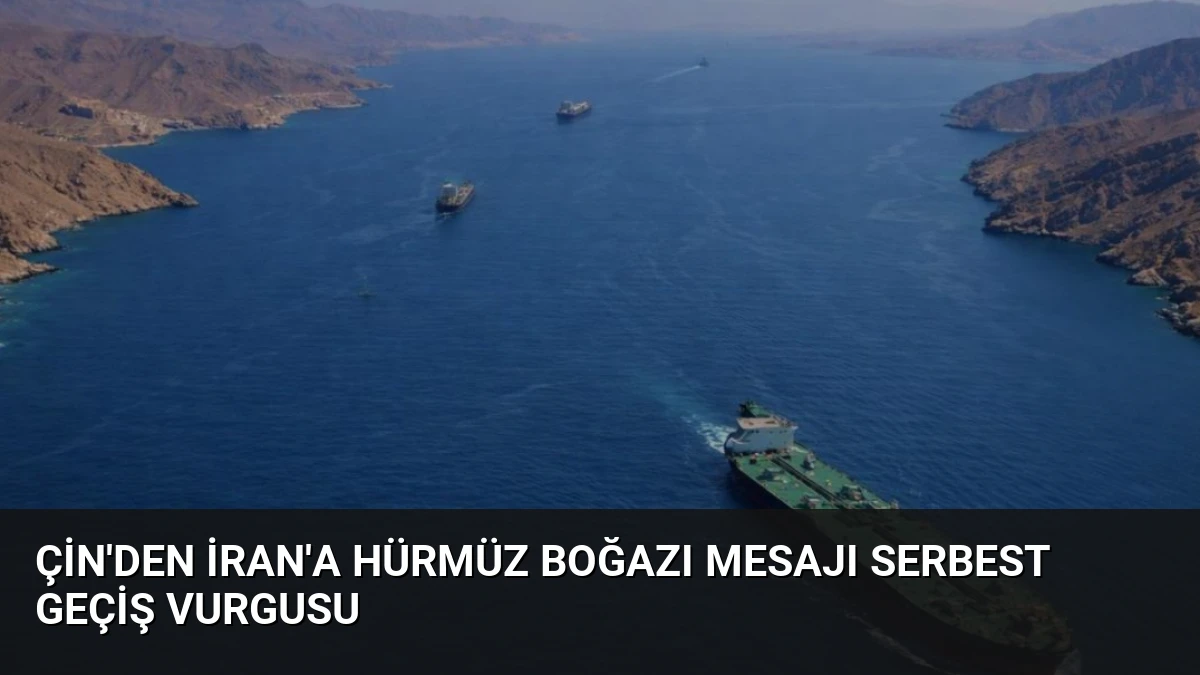 Çin’den İran’a Hürmüz Boğazı mesajı serbest geçiş vurgusu