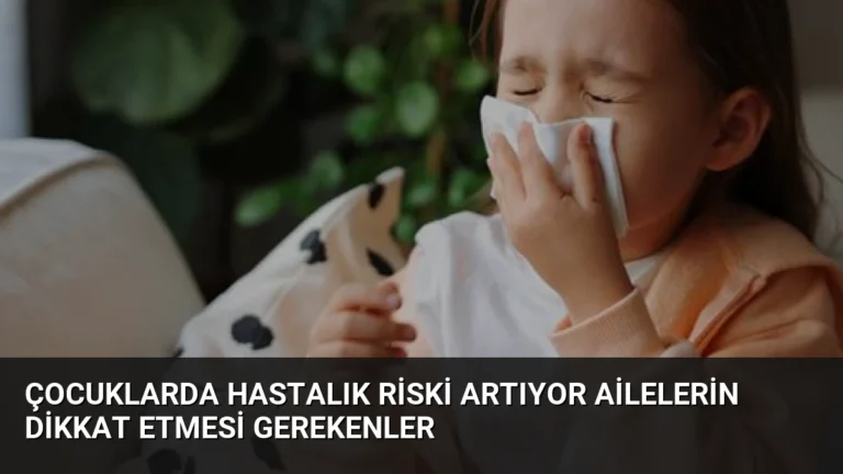 Çocuklarda Hastalık Riski Artıyor Ailelerin Dikkat Etmesi Gerekenler