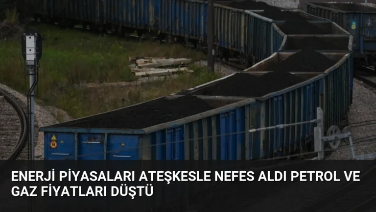 Enerji Piyasaları Ateşkesle Nefes Aldı Petrol ve Gaz Fiyatları Düştü