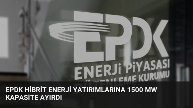 EPDK Hibrit Enerji Yatırımlarına 1500 MW Kapasite Ayırdı