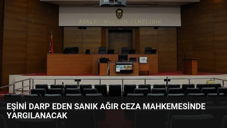 Eşini Darp Eden Sanık Ağır Ceza Mahkemesinde Yargılanacak