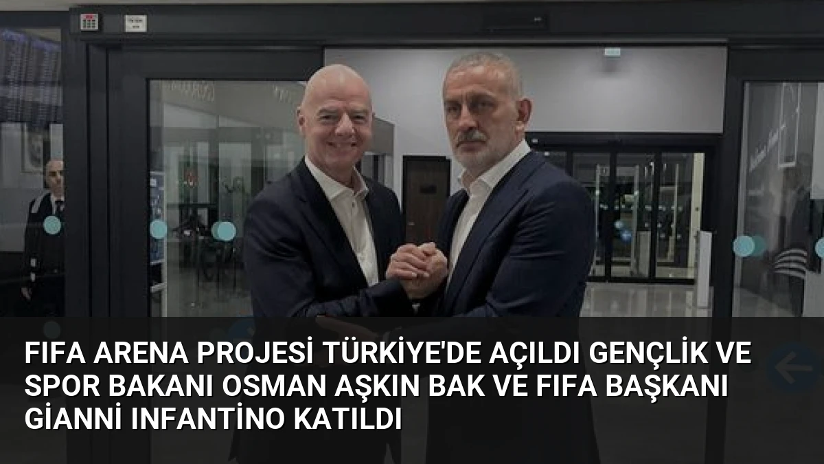 FIFA Arena Projesi Türkiye’de Açıldı Gençlik ve Spor Bakanı Osman Aşkın Bak ve FIFA Başkanı Gianni Infantino Katıldı