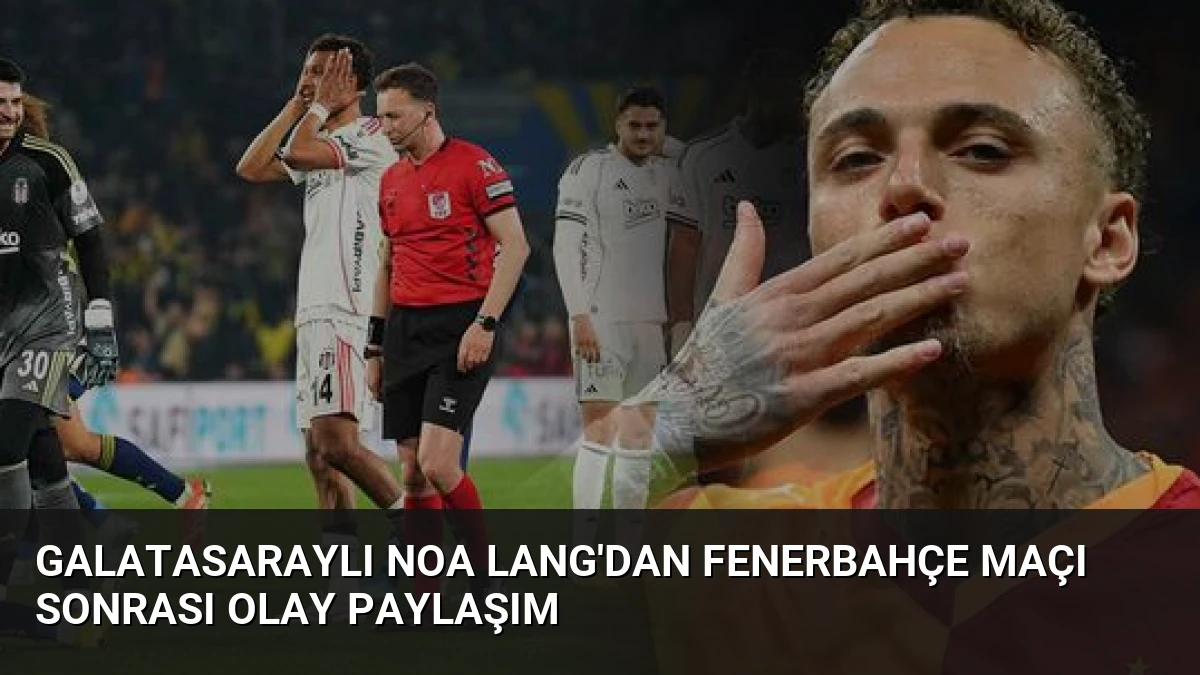 Galatasaraylı Noa Lang’dan Fenerbahçe Maçı Sonrası Olay Paylaşım