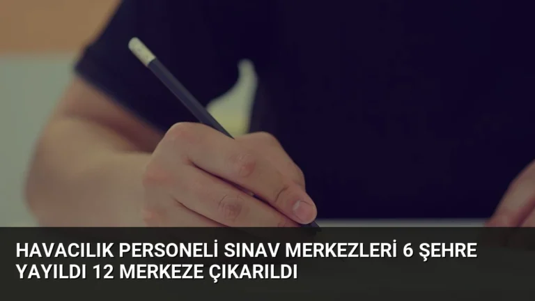 Havacılık Personeli Sınav Merkezleri 6 Şehre Yayıldı 12 Merkeze Çıkarıldı