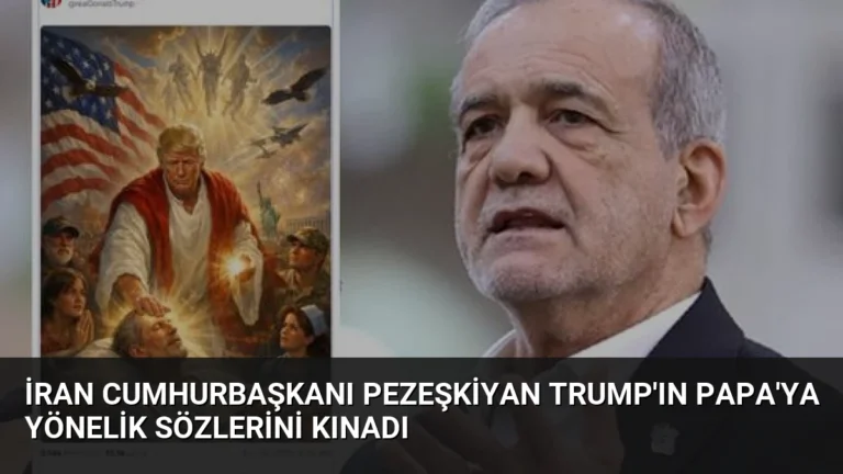 İran Cumhurbaşkanı Pezeşkiyan Trump’ın Papa’ya Yönelik Sözlerini Kınadı