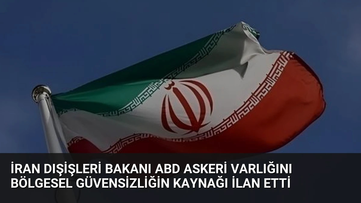 İran Dışişleri Bakanı ABD Askeri Varlığını Bölgesel Güvensizliğin Kaynağı İlan Etti