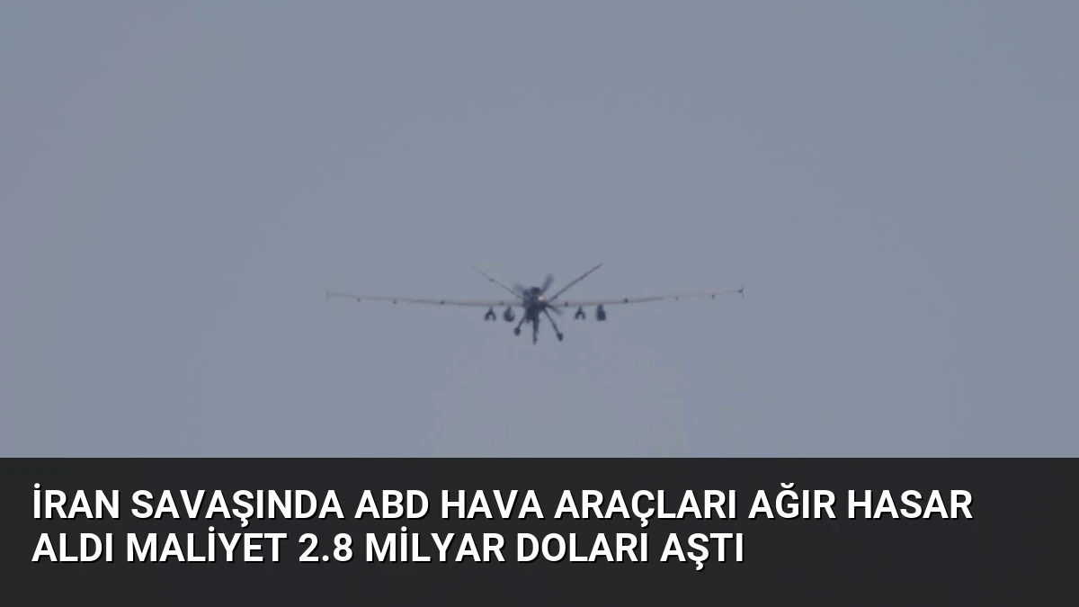 İran Savaşında ABD Hava Araçları Ağır Hasar Aldı Maliyet 2.8 Milyar Doları Aştı