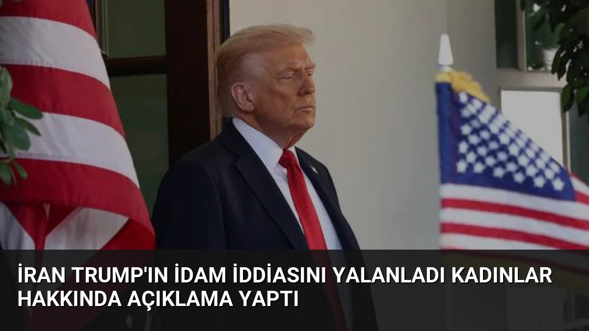 İran Trump’ın İdam İddiasını Yalanladı Kadınlar Hakkında Açıklama Yaptı