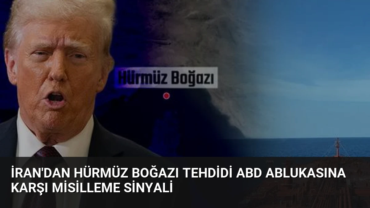 İran’dan Hürmüz Boğazı Tehdidi ABD Ablukasına Karşı Misilleme Sinyali