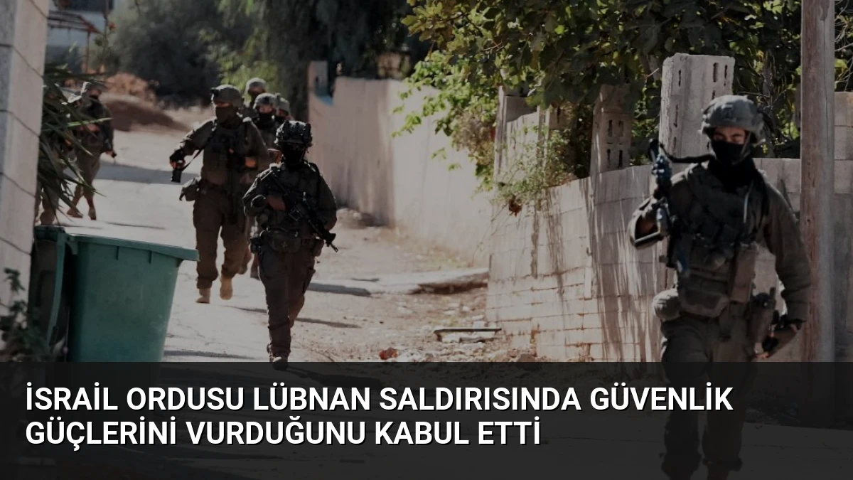İsrail Ordusu Lübnan Saldırısında Güvenlik Güçlerini Vurduğunu Kabul Etti