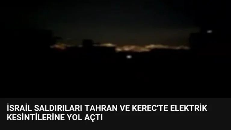 İsrail Saldırıları Tahran ve Kerec’te Elektrik Kesintilerine Yol Açtı