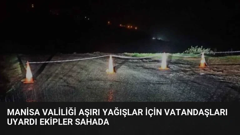 Manisa Valiliği Aşırı Yağışlar İçin Vatandaşları Uyardı Ekipler Sahada