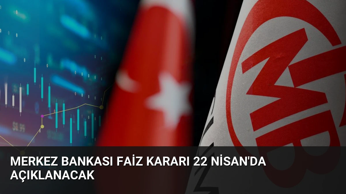 Merkez Bankası Faiz Kararı 22 Nisan’da Açıklanacak