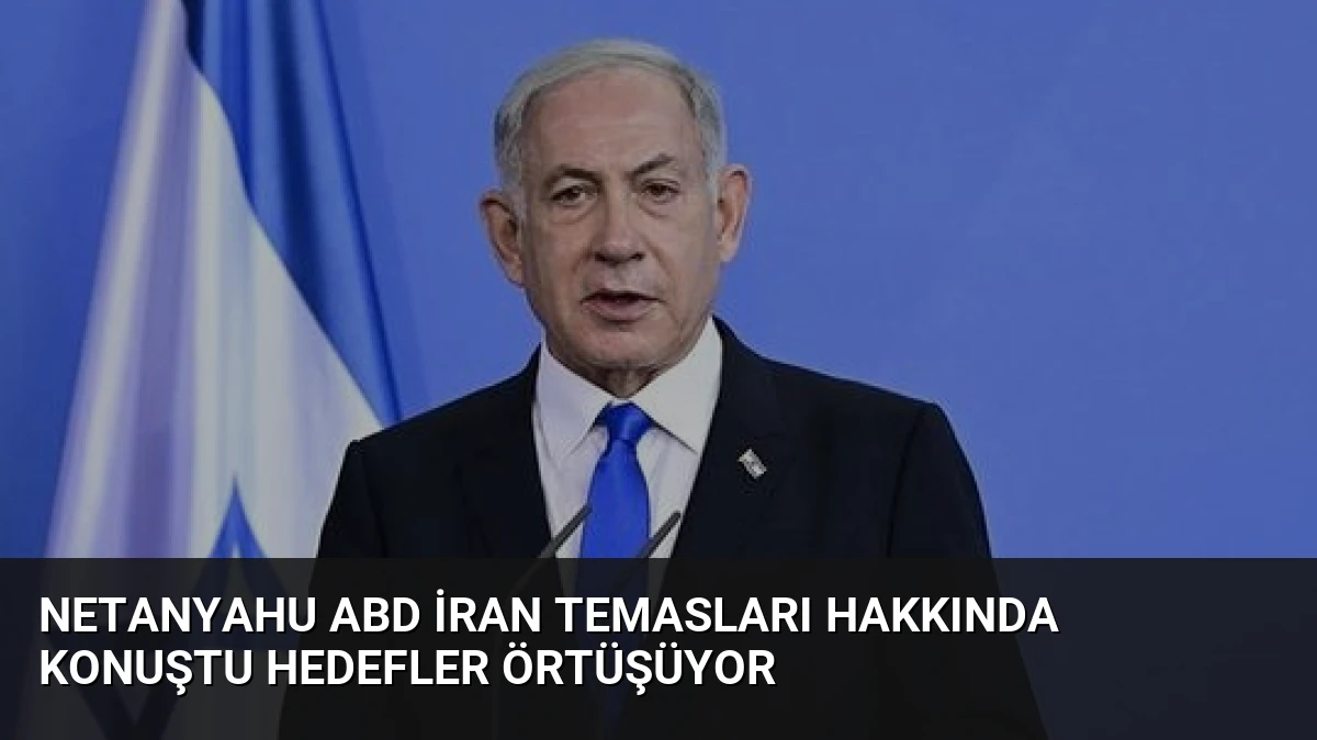 Netanyahu ABD İran Temasları Hakkında Konuştu Hedefler Örtüşüyor