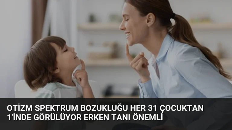 Otizm Spektrum Bozukluğu Her 31 Çocuktan 1’inde Görülüyor Erken Tanı Önemli