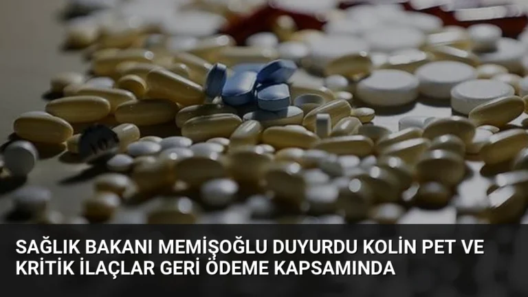 Sağlık Bakanı Memişoğlu Duyurdu Kolin PET ve Kritik İlaçlar Geri Ödeme Kapsamında