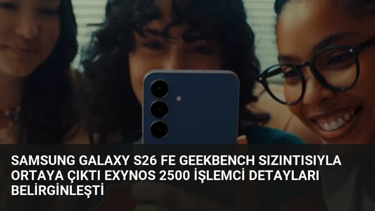 Samsung Galaxy S26 FE Geekbench Sızıntısıyla Ortaya Çıktı Exynos 2500 İşlemci Detayları Belirginleşti