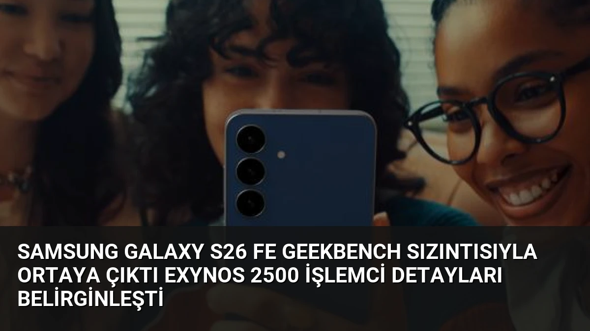 Samsung Galaxy S26 FE Geekbench Sızıntısıyla Ortaya Çıktı Exynos 2500 İşlemci Detayları Belirginleşti