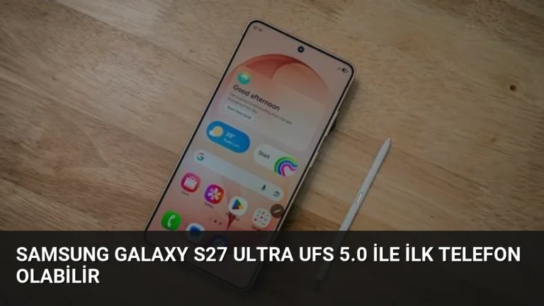 Samsung Galaxy S27 Ultra UFS 5.0 ile İlk Telefon Olabilir