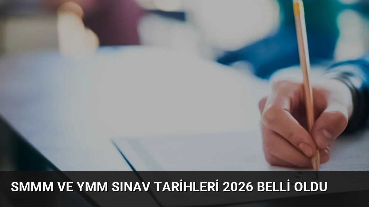 SMMM ve YMM Sınav Tarihleri 2026 Belli Oldu