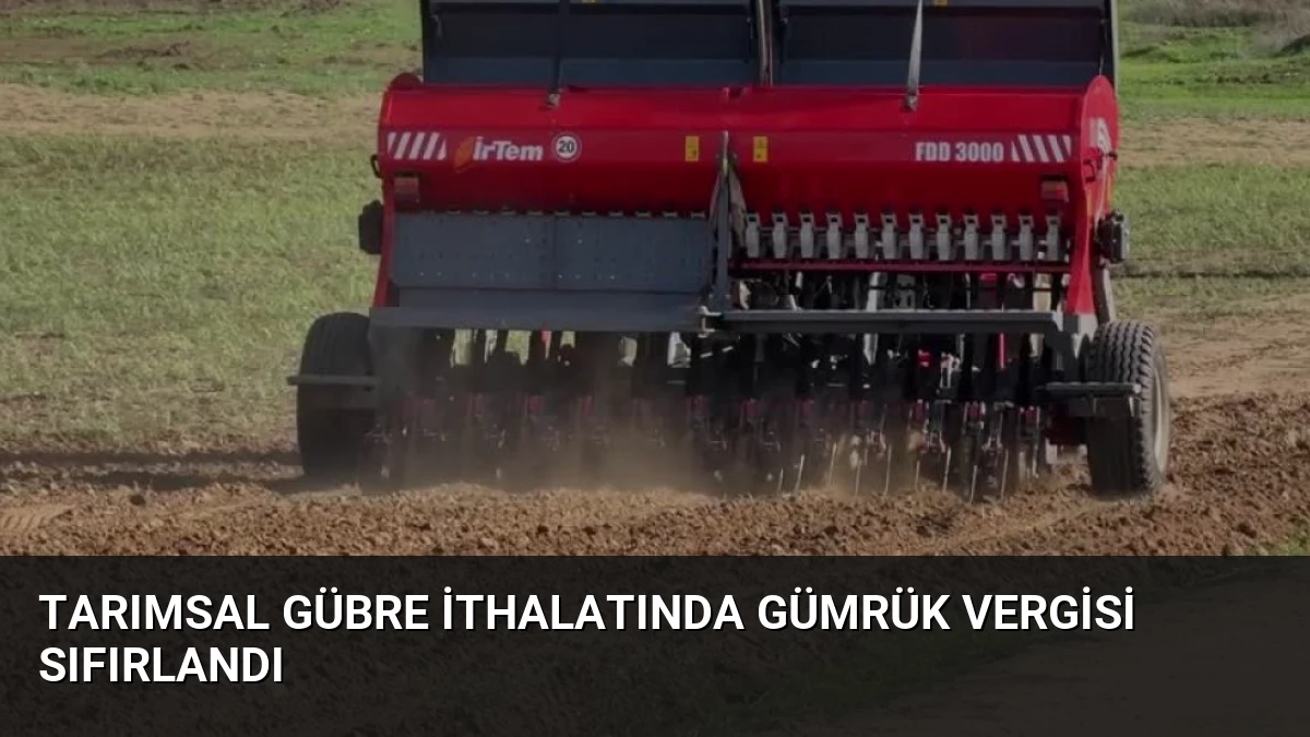 Tarımsal Gübre İthalatında Gümrük Vergisi Sıfırlandı