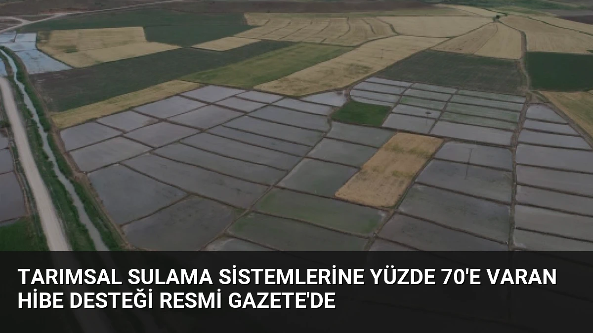Tarımsal Sulama Sistemlerine Yüzde 70’e Varan Hibe Desteği Resmi Gazete’de