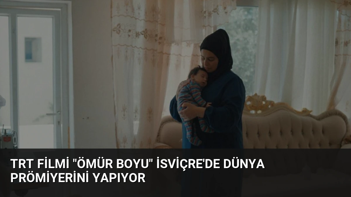 TRT Filmi “Ömür Boyu” İsviçre’de Dünya Prömiyerini Yapıyor